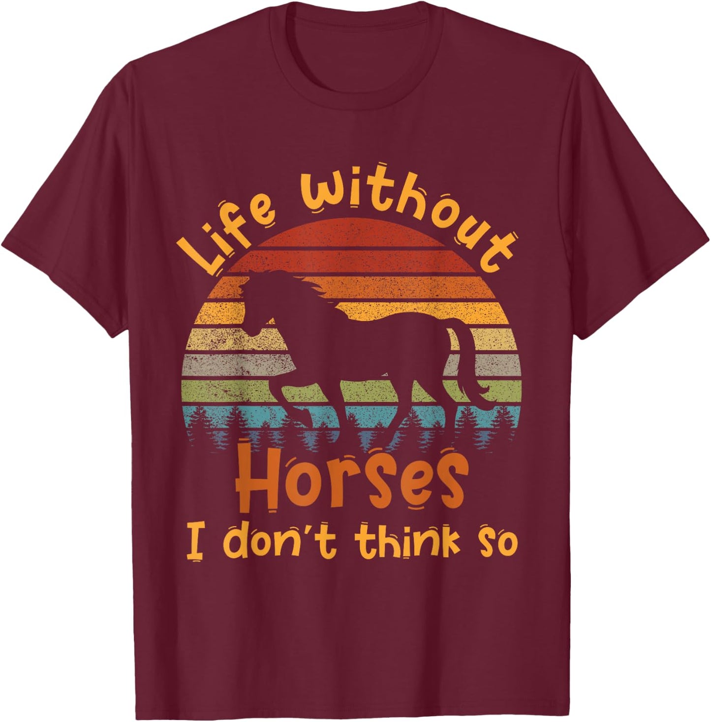 Life without horses I don't think so T-Shirt - T-Shirt | Maroon