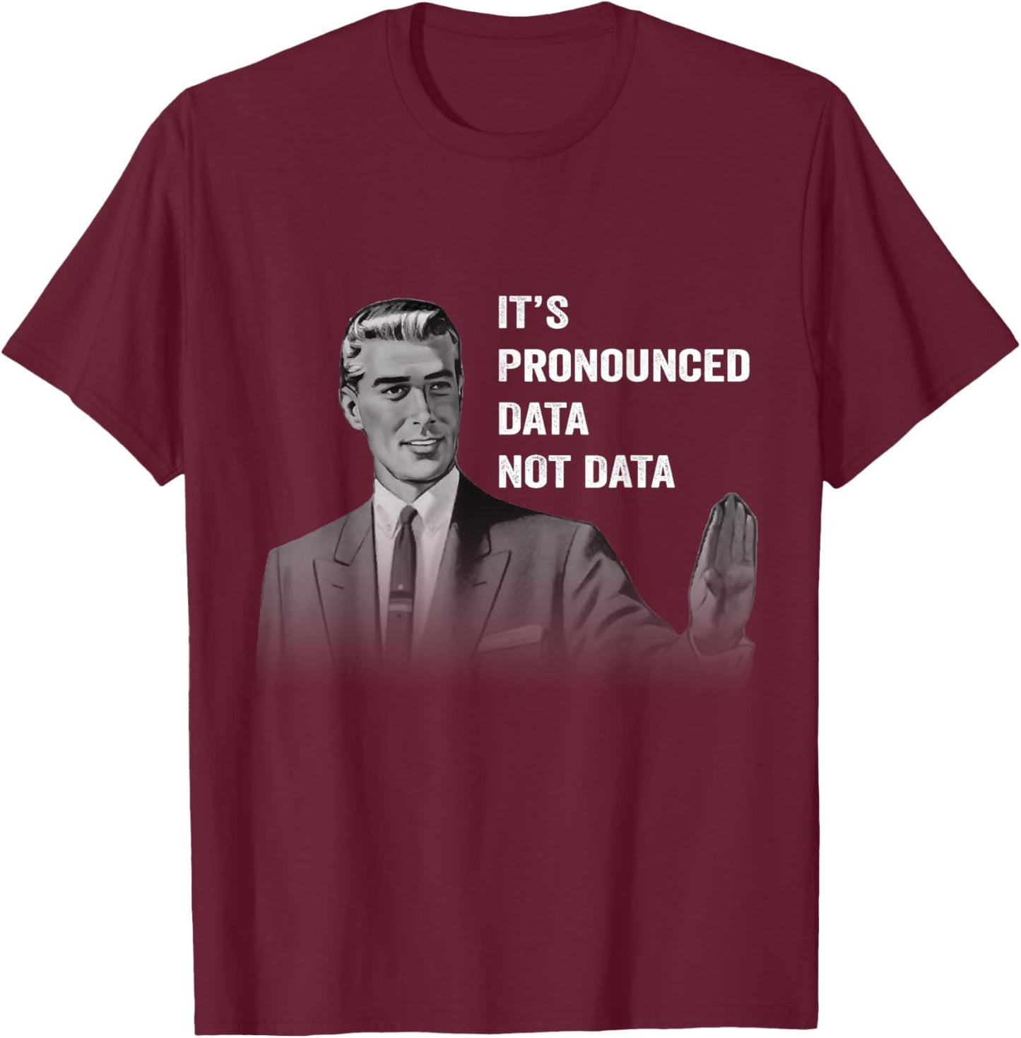 It's Pronounced Data Not Data Funny Men Women Kids Tech Meme T-Shirt - T-Shirt | Maroon