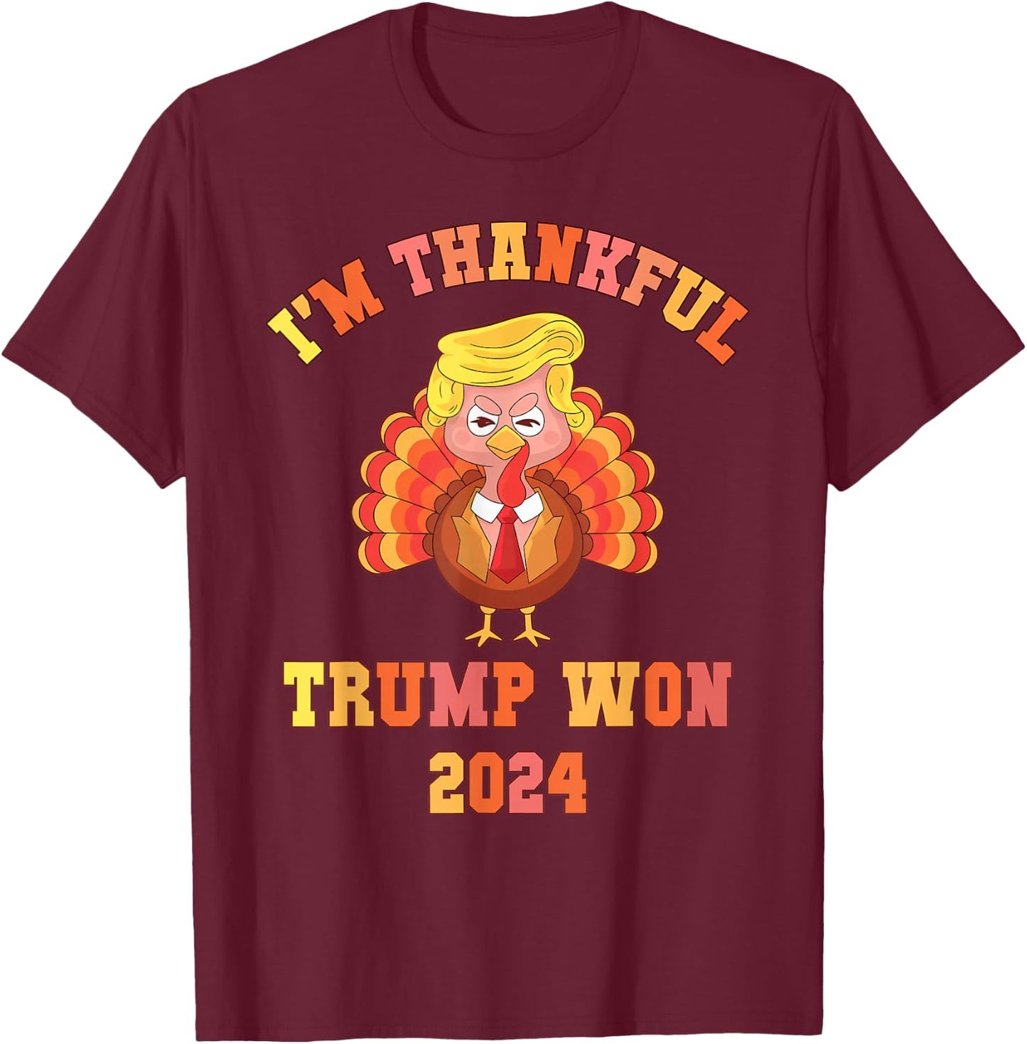 Funny I'M THANKFUL Trump 2024 We Won Make Thanksgiving Great T-Shirt - T-Shirt | Maroon