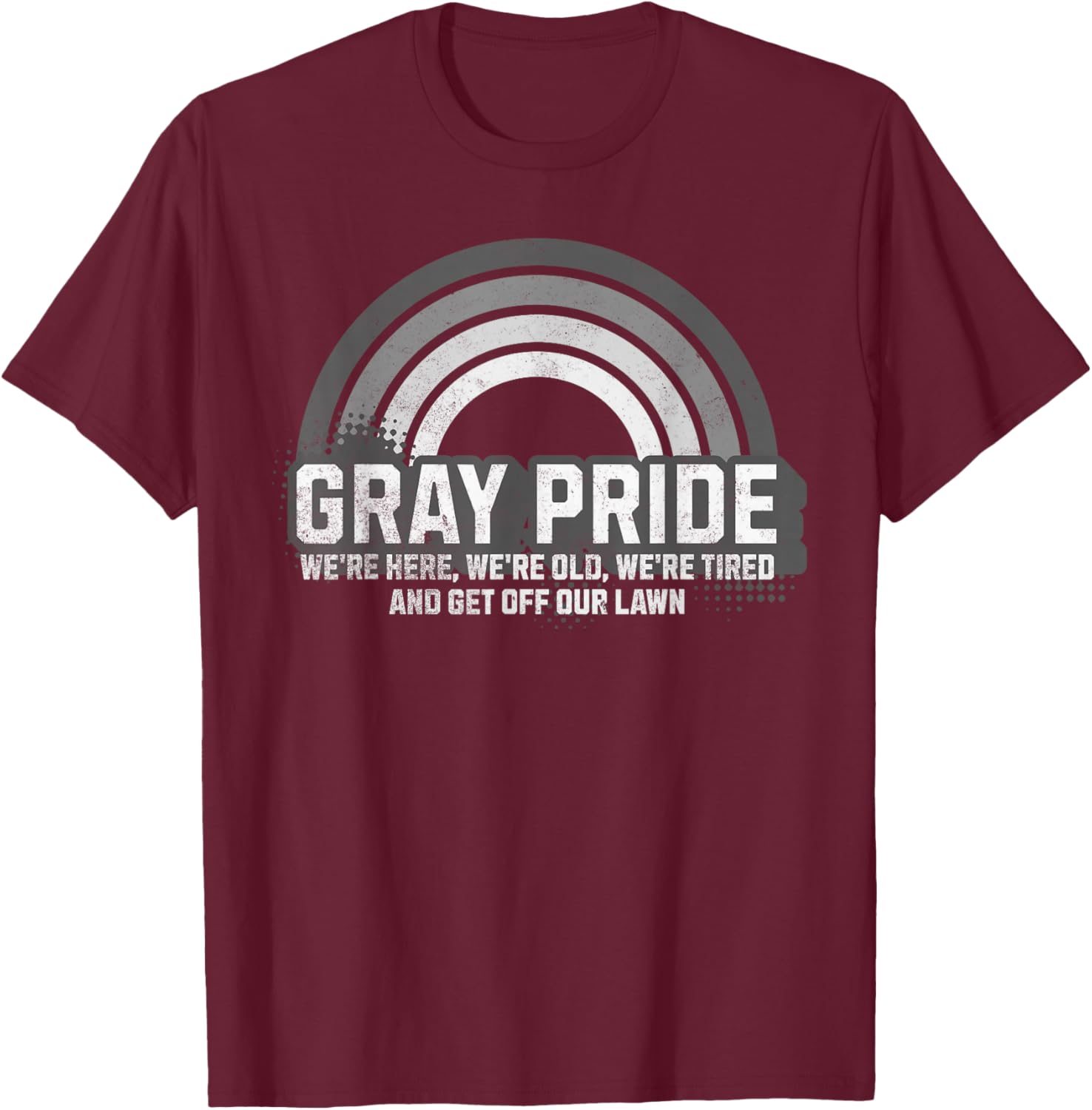 Gray Pride We're Here We're Old and Get Off Our Lawn T-Shirt - T-Shirt | Maroon