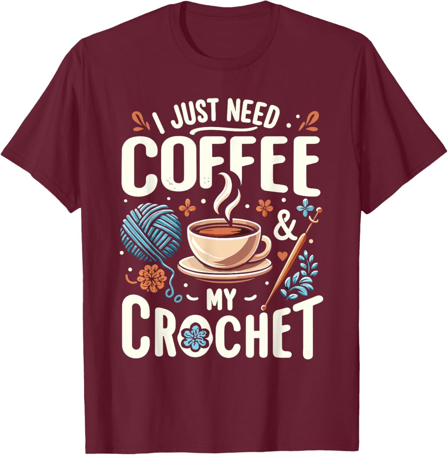 Funny Cute Crochet I Just Need Coffee And My Crochet T-Shirt - T-Shirt | Maroon