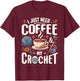 Funny Cute Crochet I Just Need Coffee And My Crochet T-Shirt - T-Shirt | Maroon