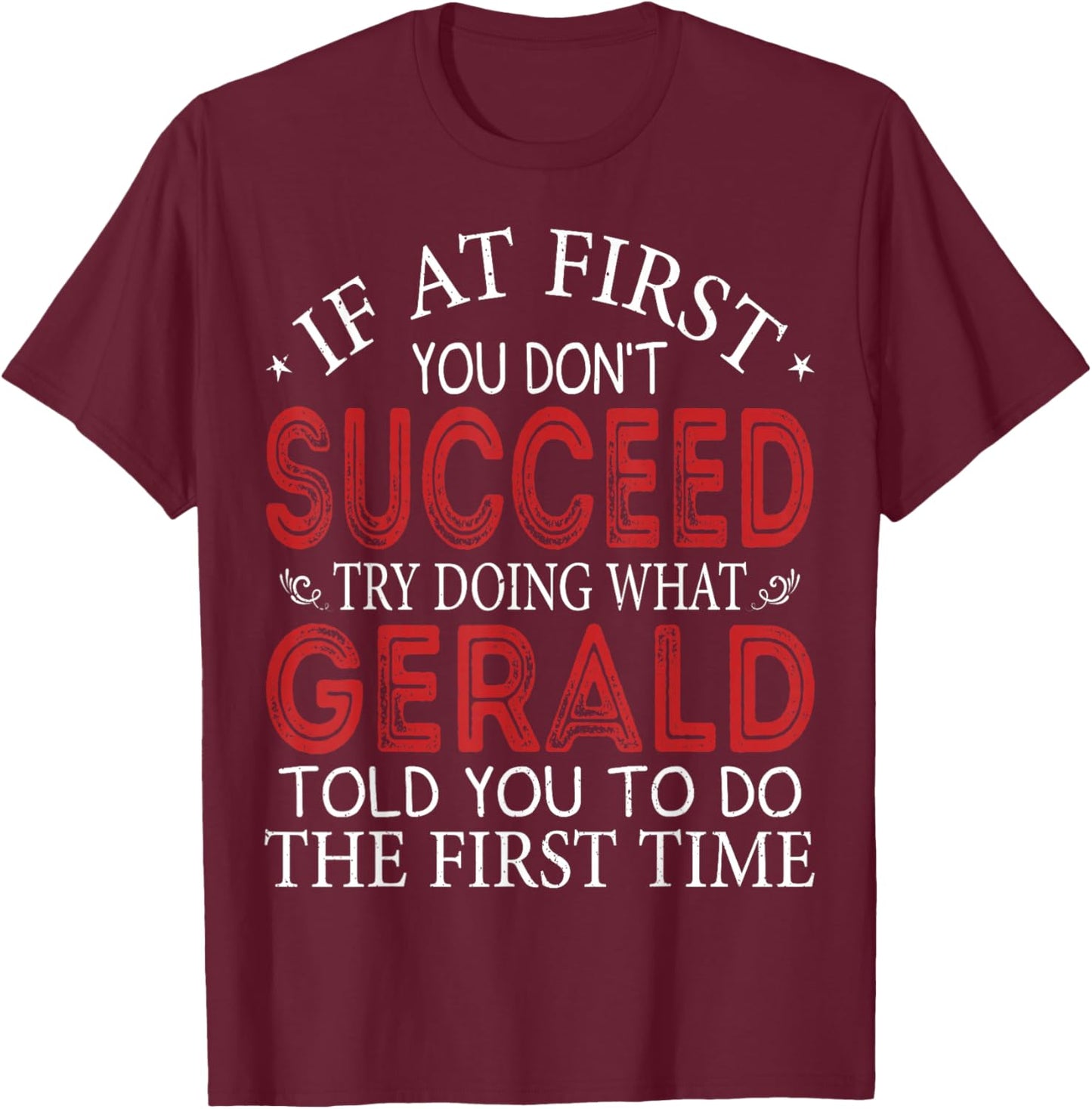 If At First You Don't Succeed Try Doing What Gerald T-Shirt - T-Shirt | Maroon