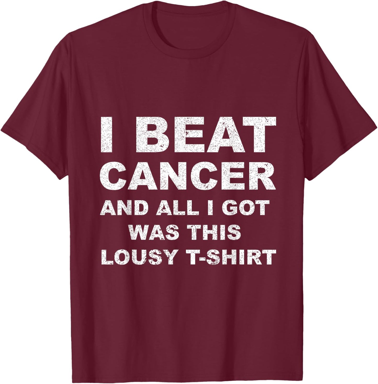 I Beat Cancer And All I Got Was This Lousy Cancer Aw T-Shirt - T-Shirt | Maroon