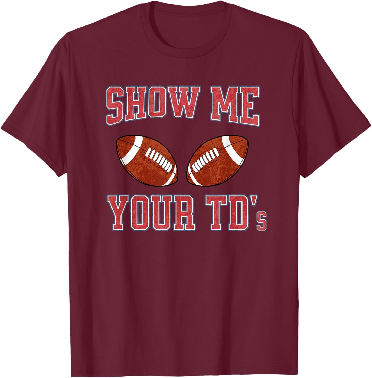 Show Me Your TDs Funny Fantasy Football T-Shirt - T-Shirt | Maroon