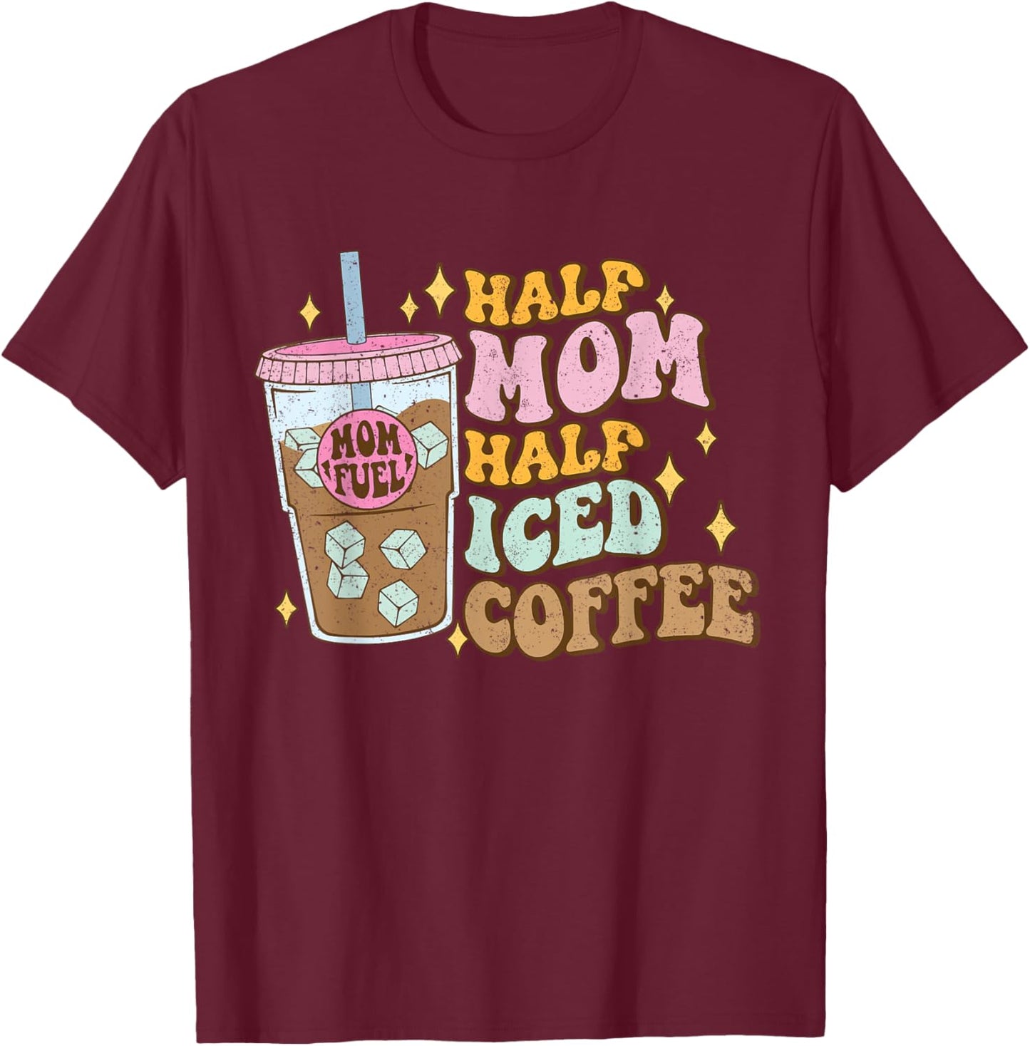 Half Mom Half Iced Coffee Lovers - Coffee Mom Coffee Mama T-Shirt - T-Shirt | Maroon