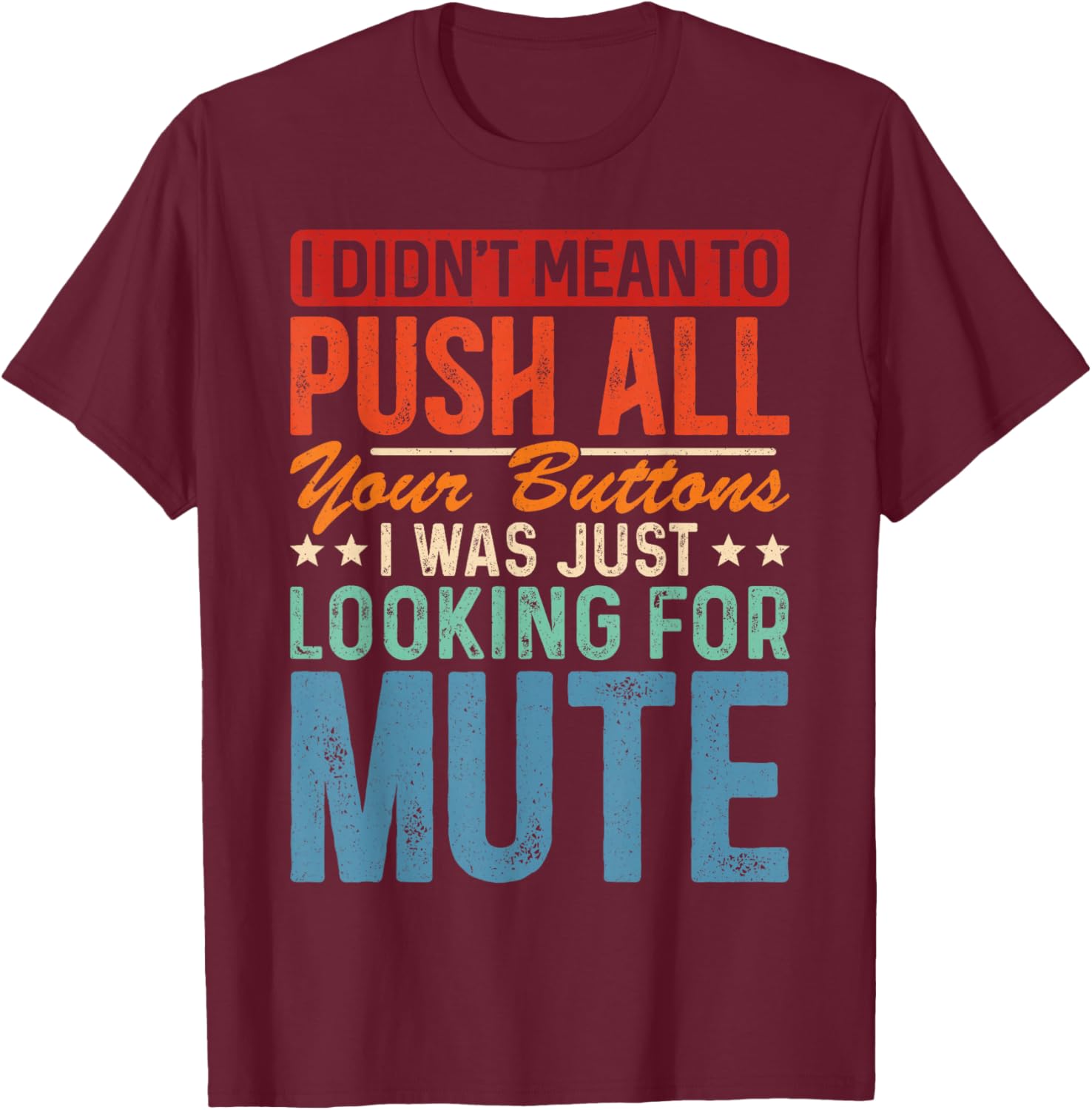 I Didnt Mean To Push All Your Buttons I Was Looking For Mute T-Shirt - T-Shirt | Maroon