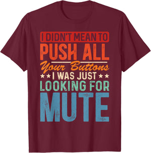 I Didnt Mean To Push All Your Buttons I Was Looking For Mute T-Shirt - T-Shirt | Maroon
