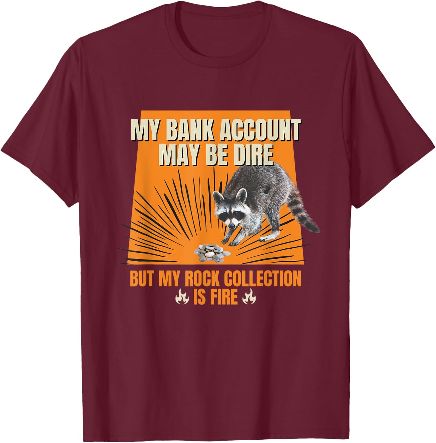 My Bank Account Be Dire My Rock Collection Is Fire Raccoon T-Shirt - T-Shirt | Maroon