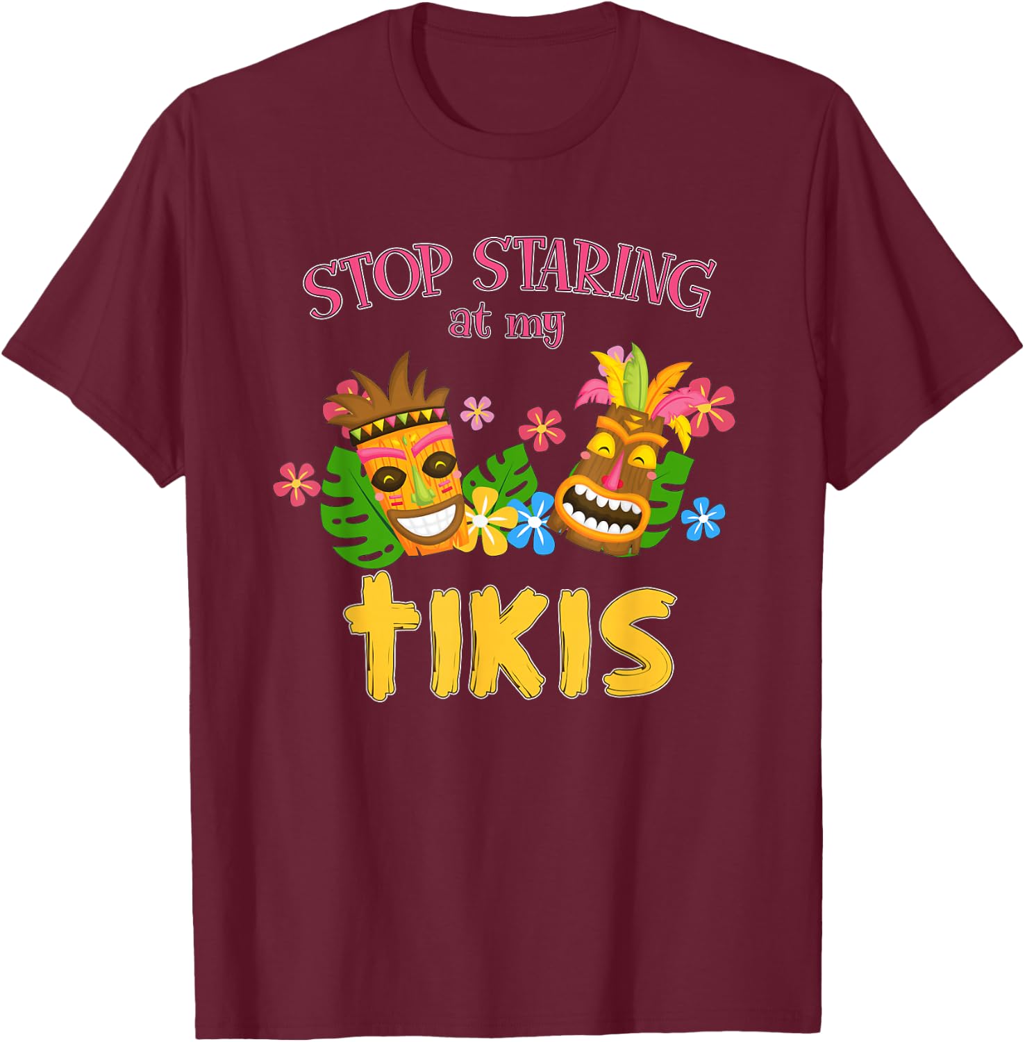 Stop Staring at My Tikis Hawaiian Aloha Summer Luau Tropical T-Shirt - T-Shirt | Maroon