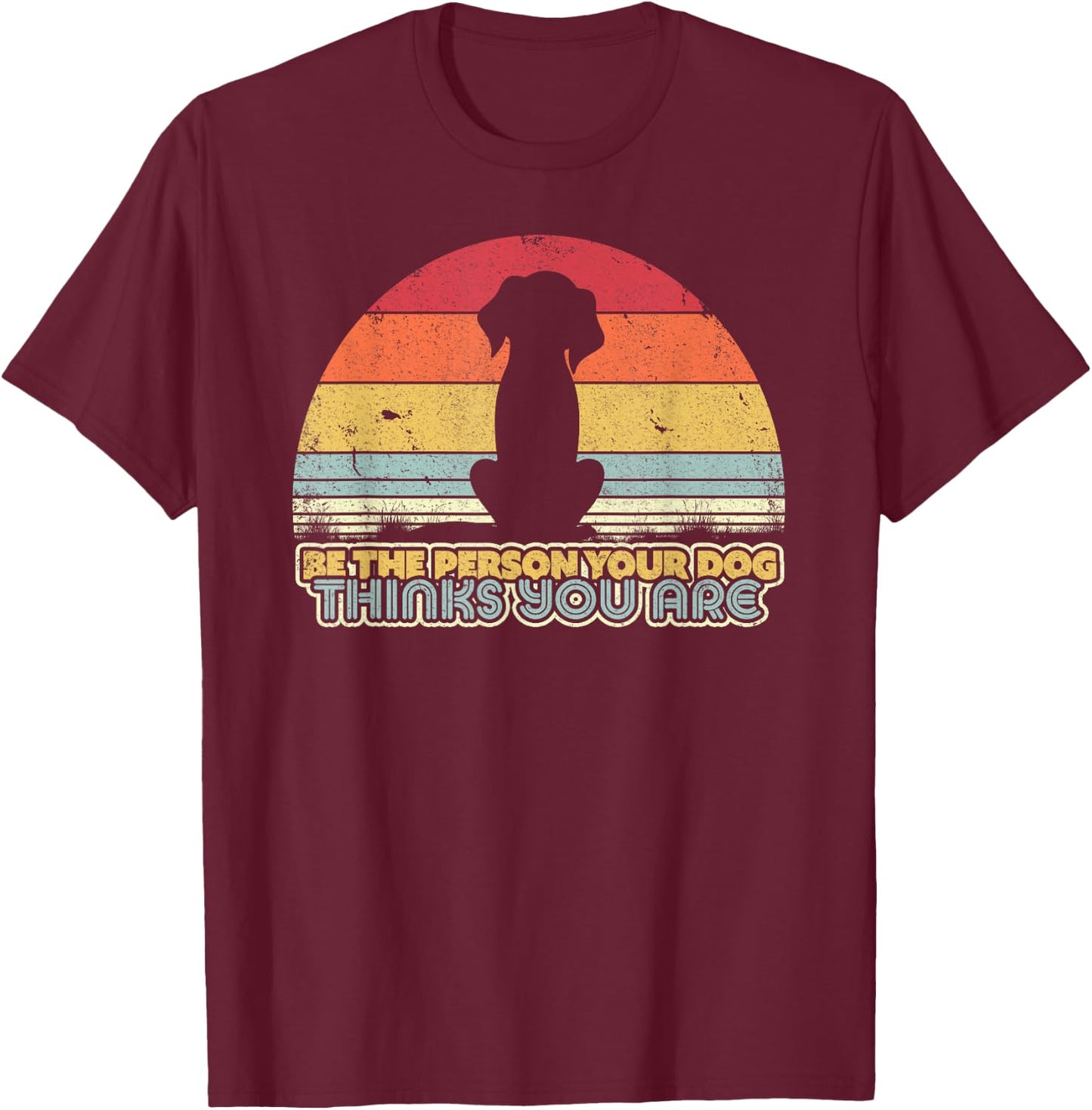 Be The Person Your Dog Thinks You Are Shirt. Vintage T-Shirt - T-Shirt | Maroon
