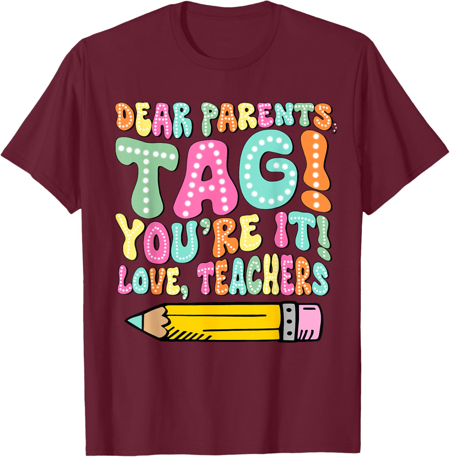 Dear Parents Tag You're It Love Teachers Last Day Of School Women Girls Kids T-Shirt - T-Shirt | Maroon