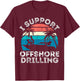 I support Offshore Drilling Boating boat Funny Yacht T-Shirt - T-Shirt | Maroon