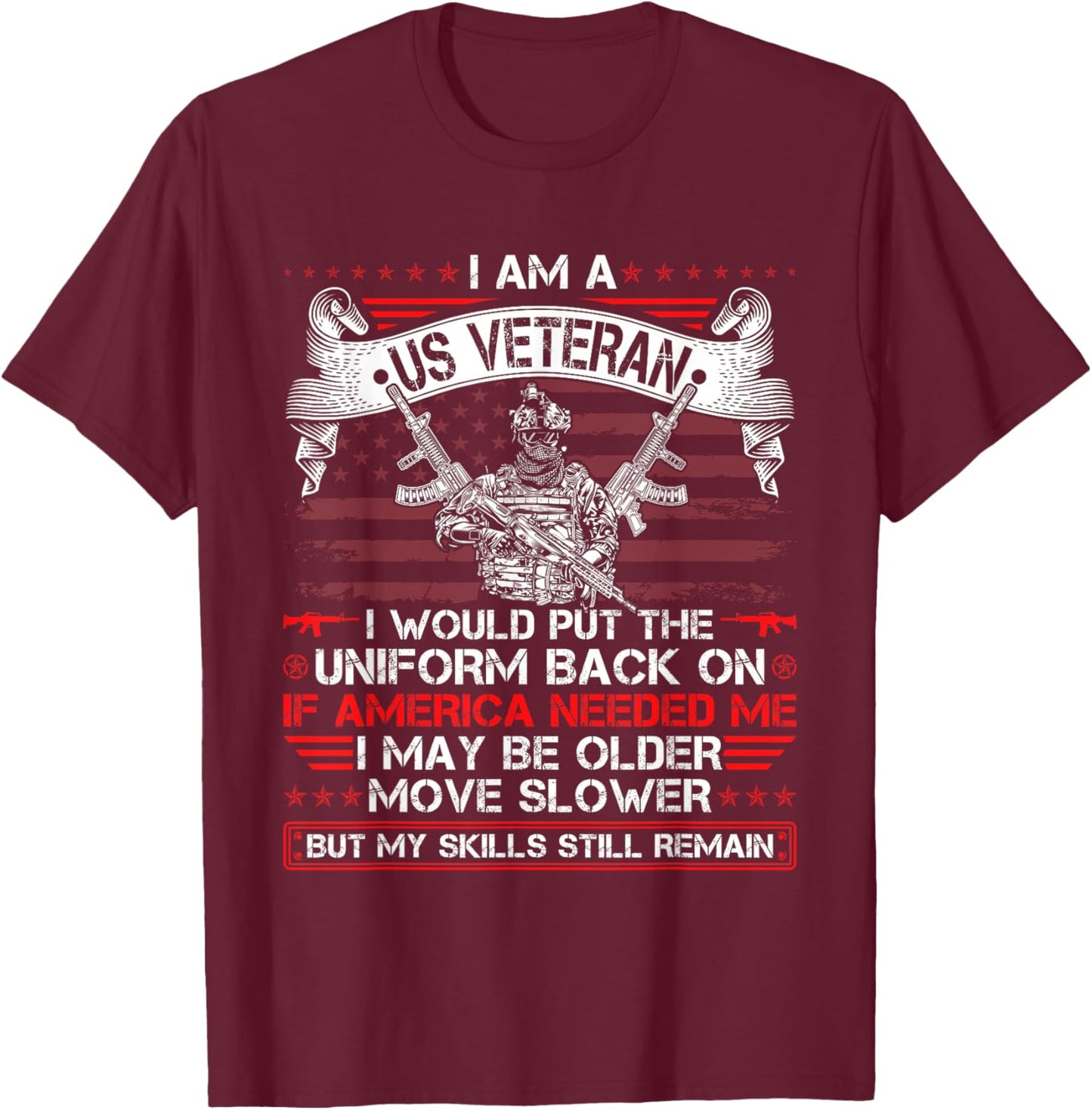 I Am A US Veteran I Would Put The Uniform Back On Veteran T-Shirt - T-Shirt | Maroon