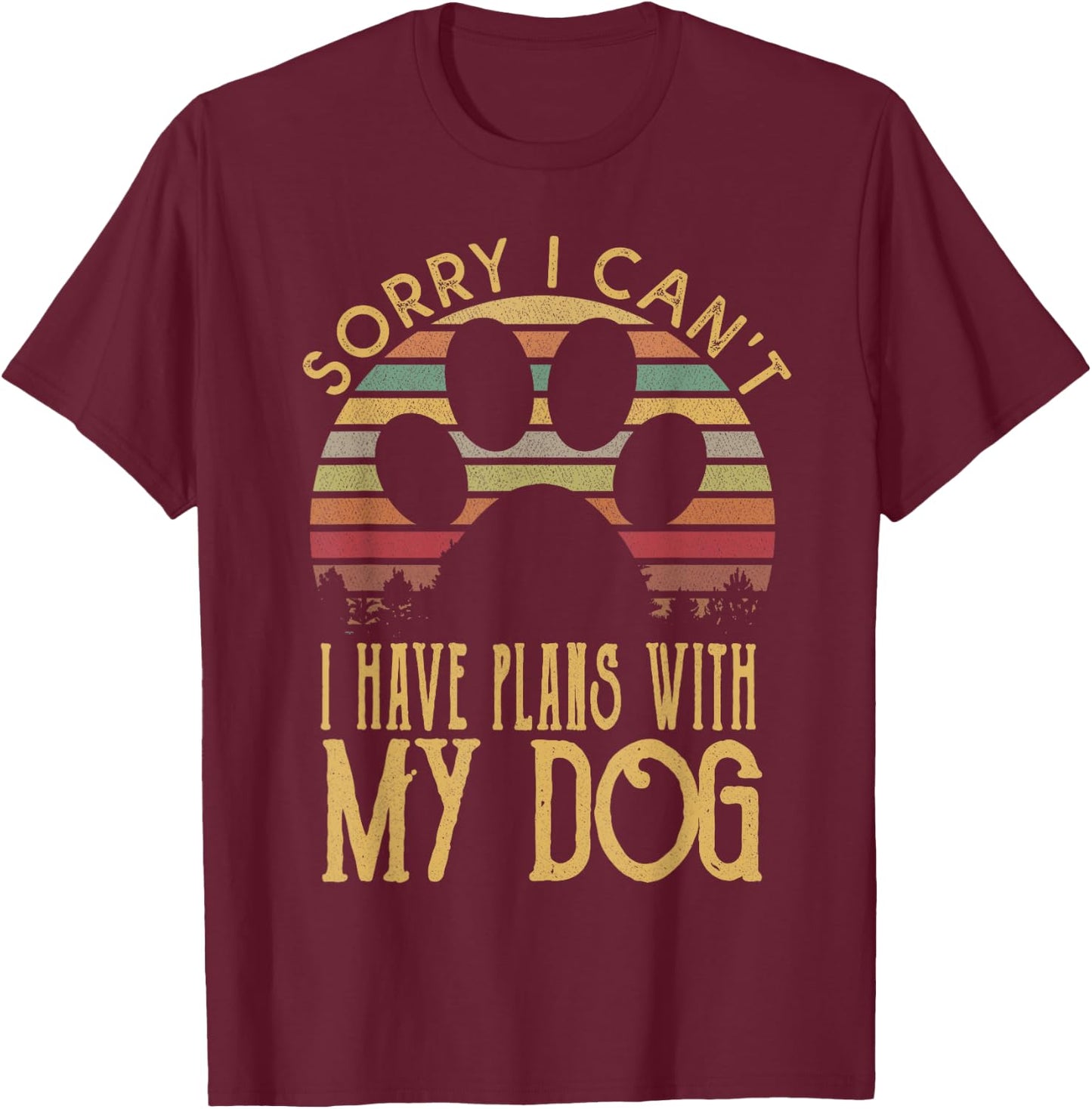 Sorry I Cant I Have Plans With My Dog T Shirt T-Shirt - T-Shirt | Maroon