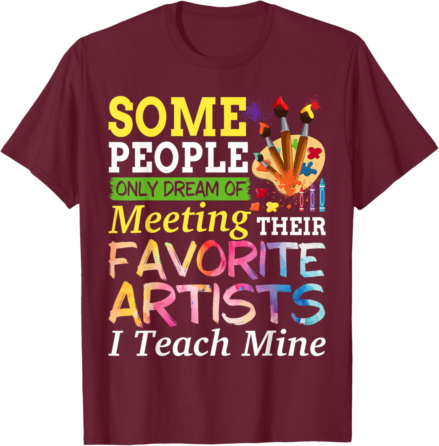 Some People Only Dream Of Meeting Their Favorite Artists T-Shirt - T-Shirt | Maroon