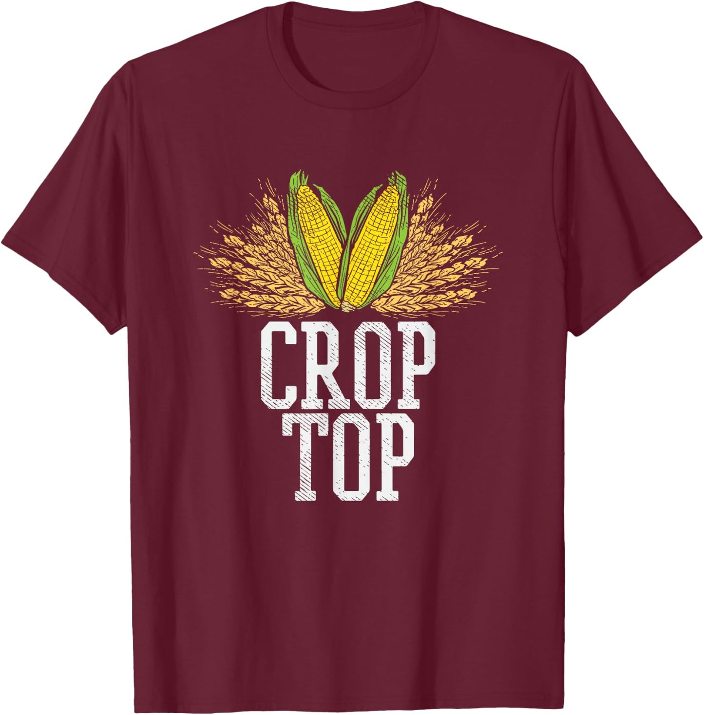 Crop Top Farm Pun Corn Farming - Agriculture - Funny Farmer T-Shirt - T-Shirt | Maroon