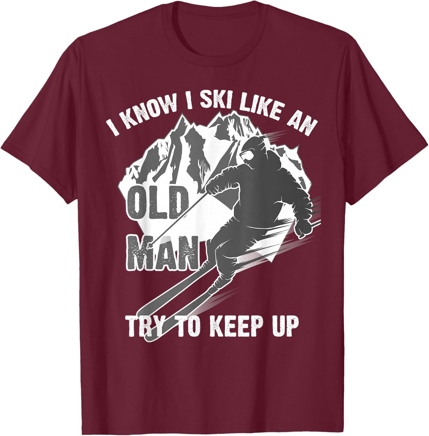 I Know I Ski Like an Old Man Try to Keep Up Shirt Funny Gift T-Shirt - T-Shirt | Maroon