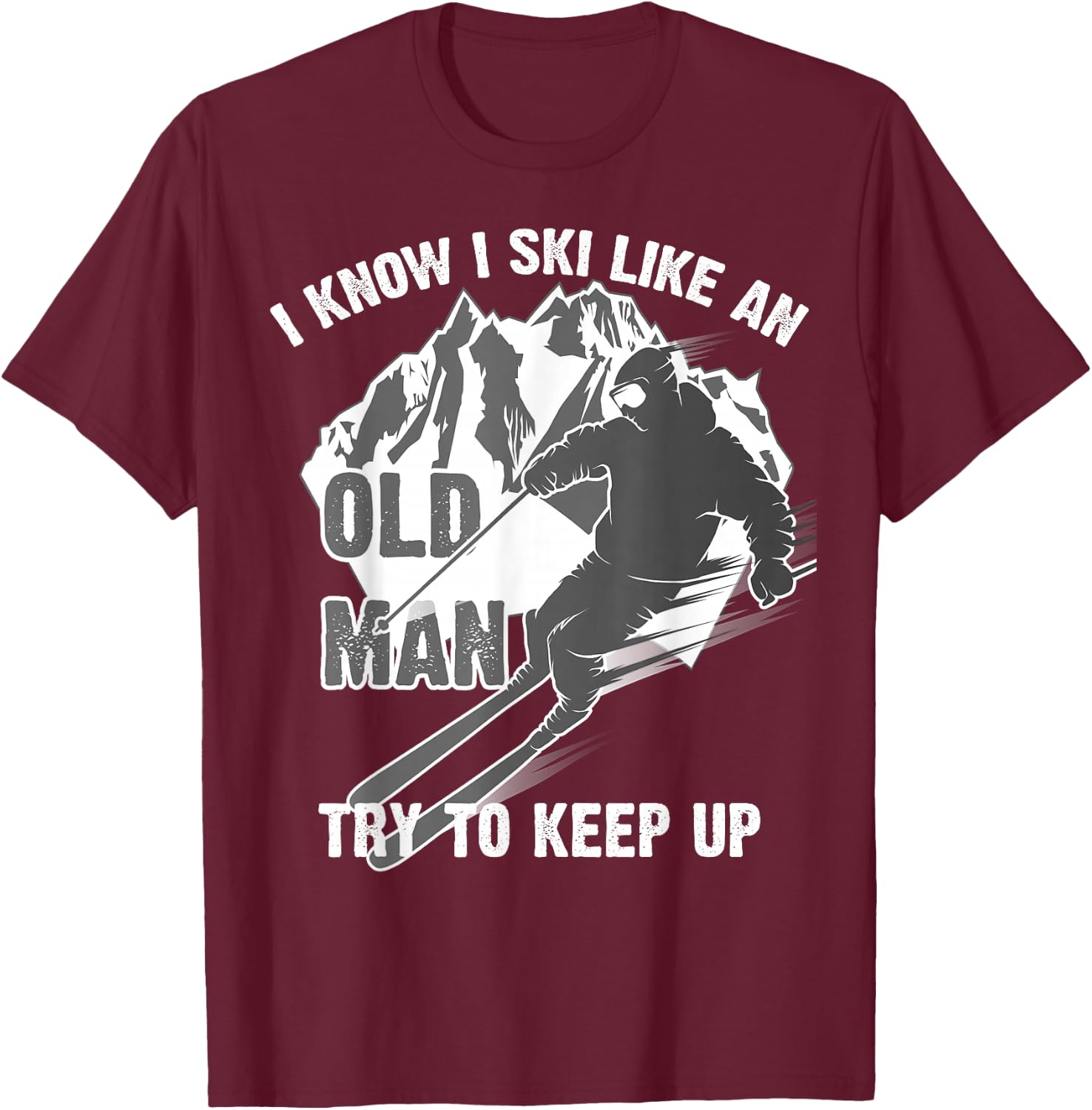 I Know I Ski Like an Old Man Try to Keep Up Shirt Funny Gift T-Shirt - T-Shirt | Maroon