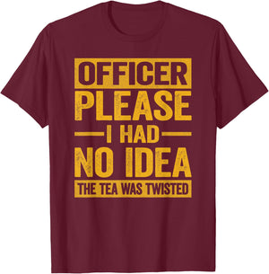 Officer Please I Had No Idea The Tea Was Twisted Funny T-Shirt - T-Shirt | Maroon