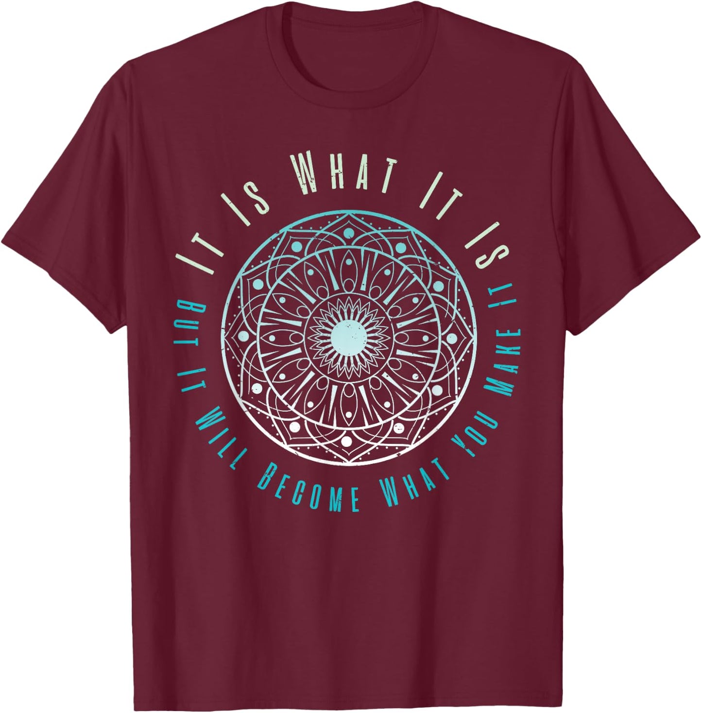 It Is What It Is But It Will Become What You Make It T-Shirt - T-Shirt | Maroon