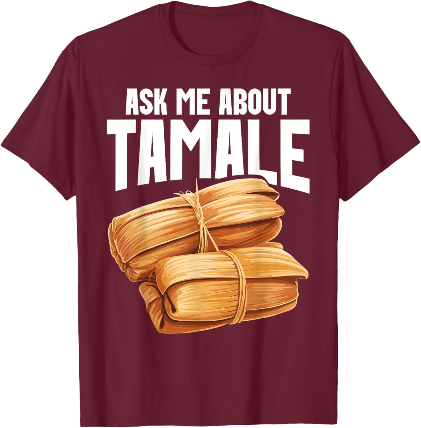 Tamales Foodie Mexican Food Lover I Look At Tamale Tamales T-Shirt - T-Shirt | Maroon