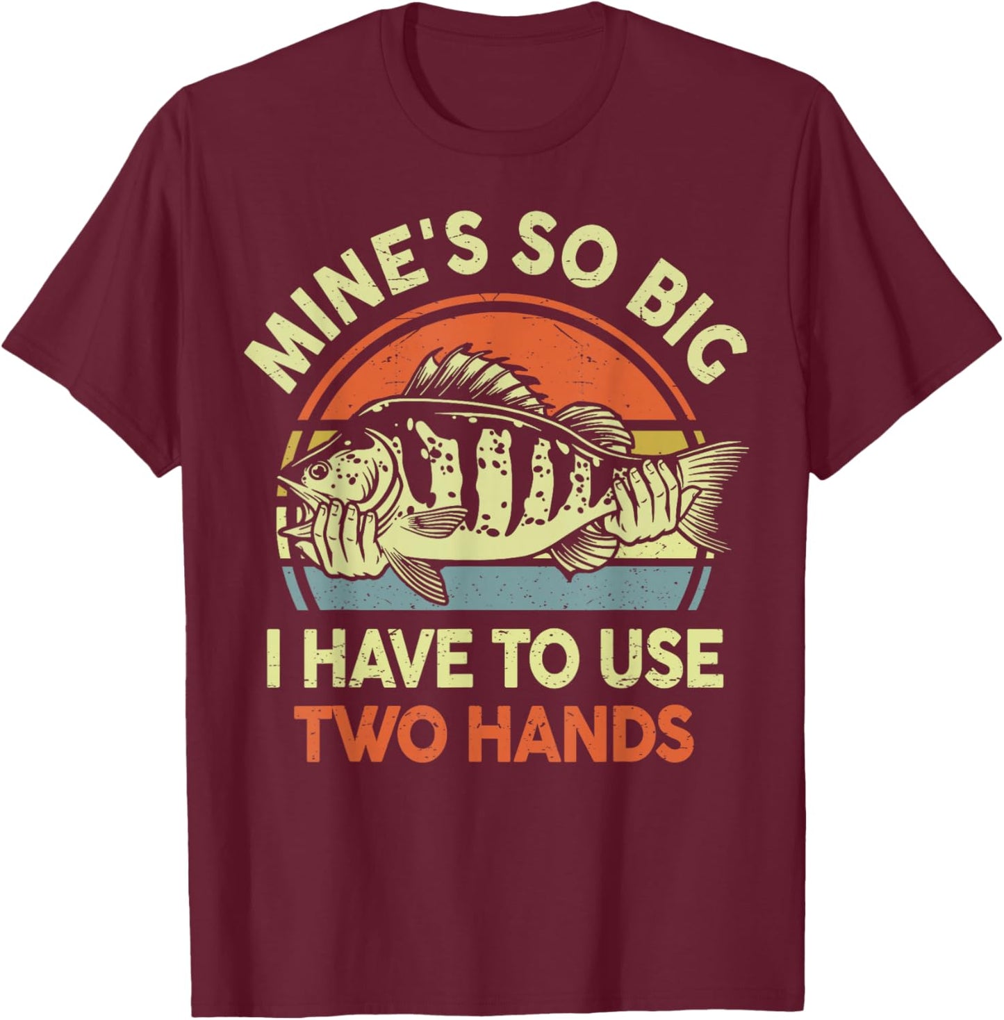 Mine Big Use Two Hand Funny Fishing Dad Joke Father Day Gift T-Shirt - T-Shirt | Maroon