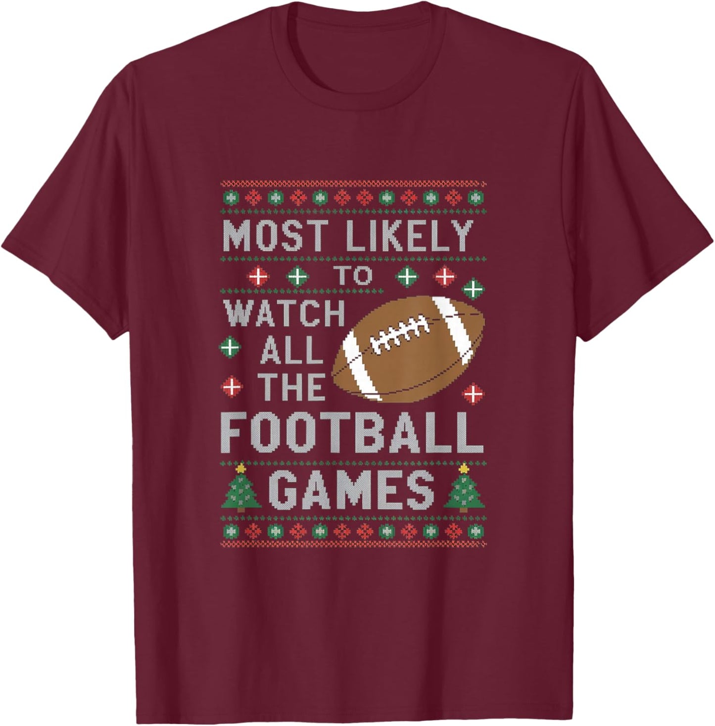 Most Likely To Watch All The Football Games Ugly Christmas T-Shirt - T-Shirt | Maroon