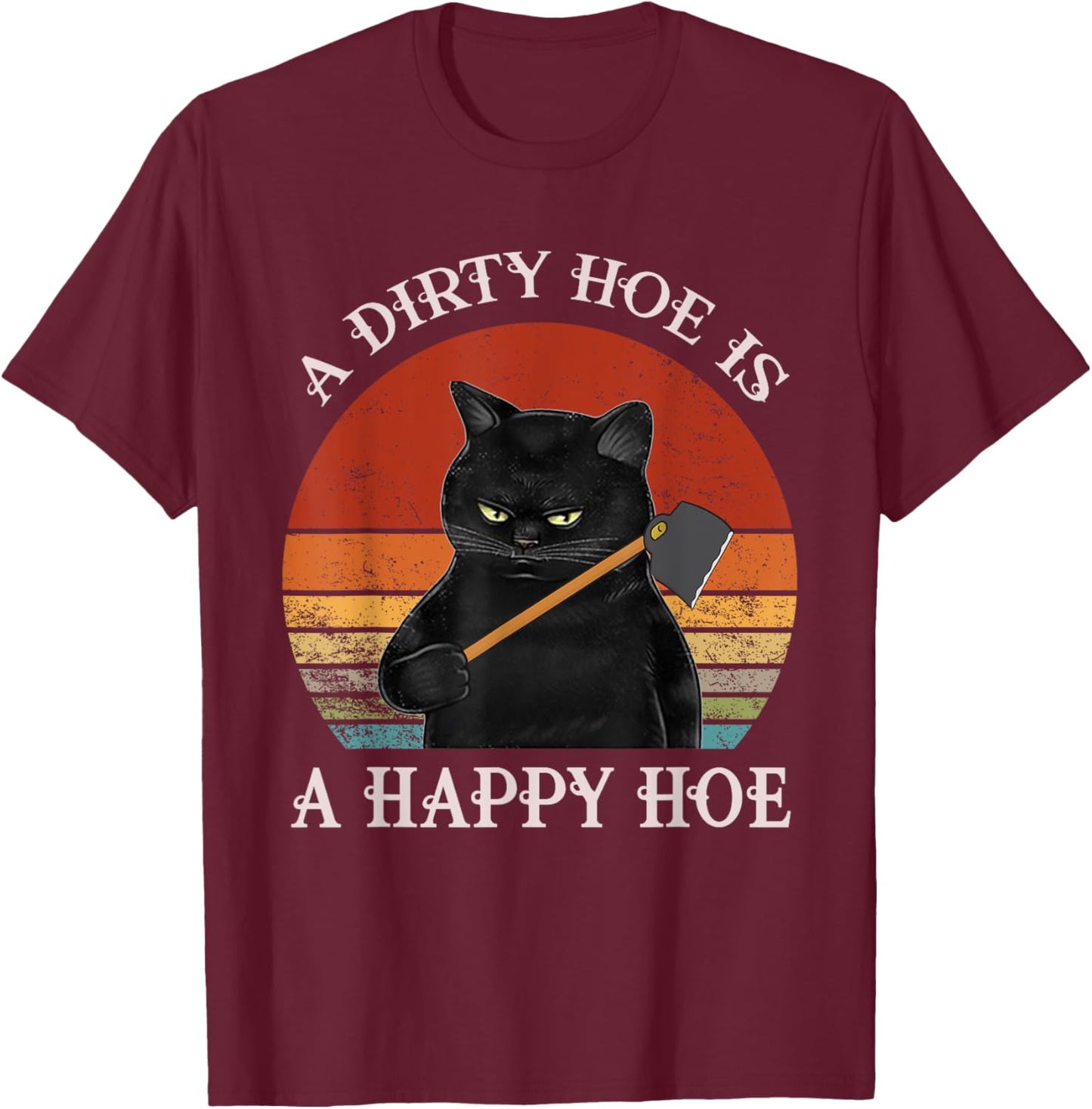Funny A Dirty Garden Hoe Is Happy A Hoe Gardener Loves Cat T-Shirt - T-Shirt | Maroon
