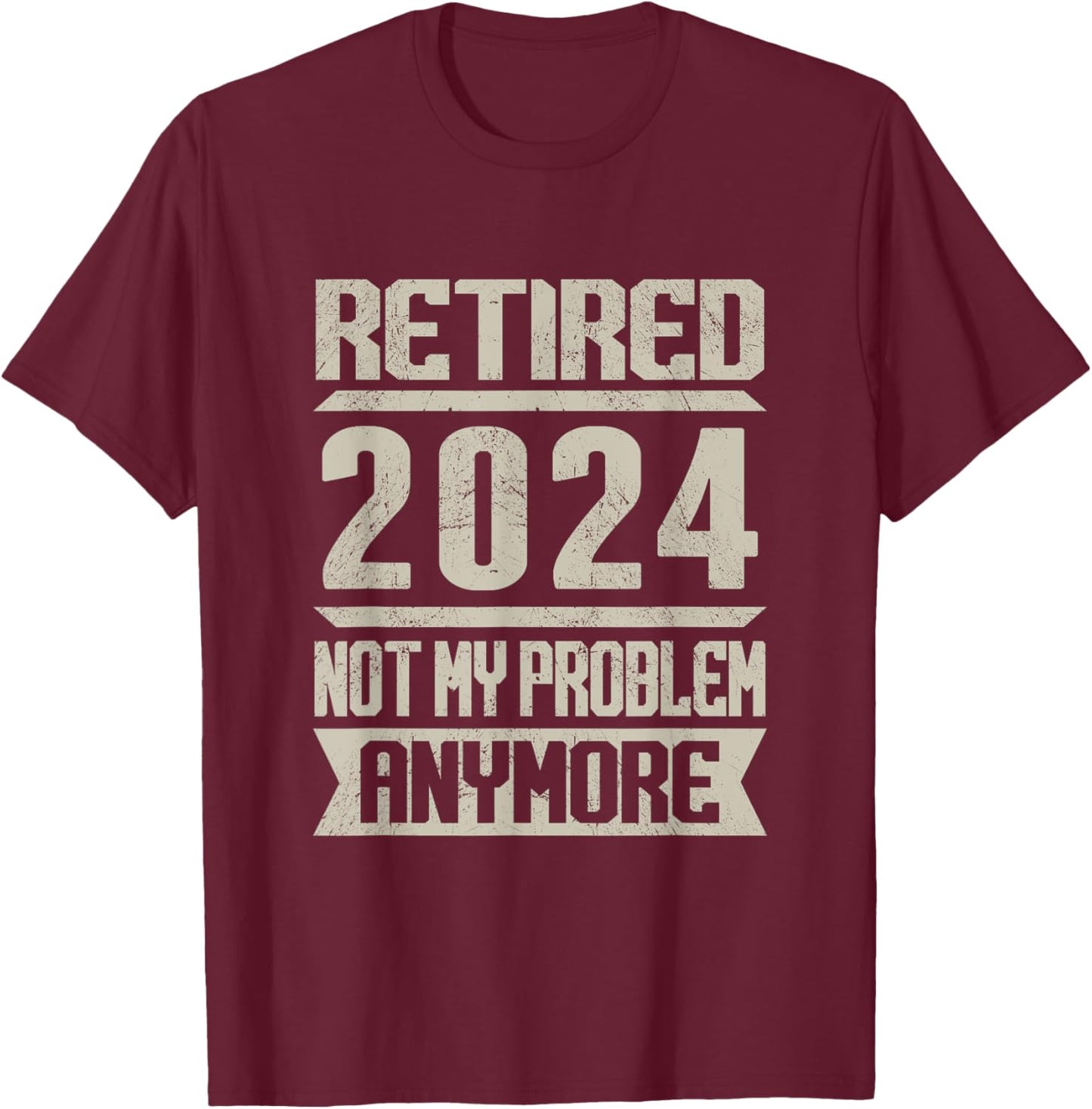 Retired 2024 Not My Problem Anymore Retirement Retire T-Shirt - T-Shirt | Maroon