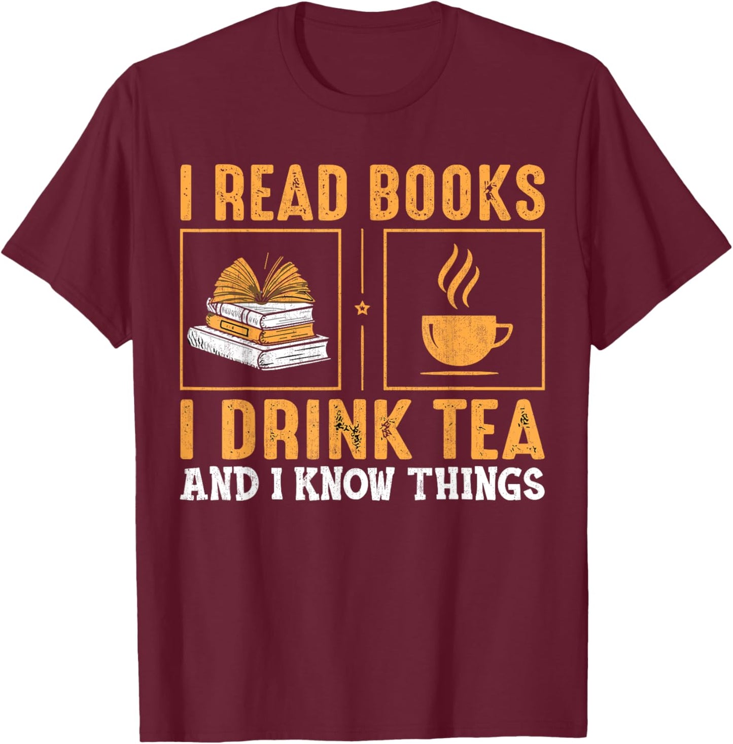 Thats What I Do I Read Books I Drink Tea And Know Things T-Shirt - T-Shirt | Maroon