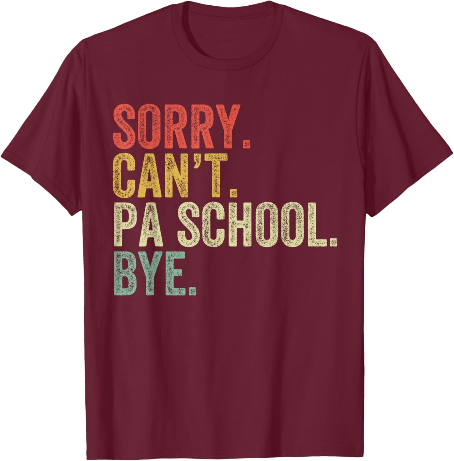Sorry Can't PA School Bye Funny Future PA Grad Vintage T-Shirt - T-Shirt | Maroon