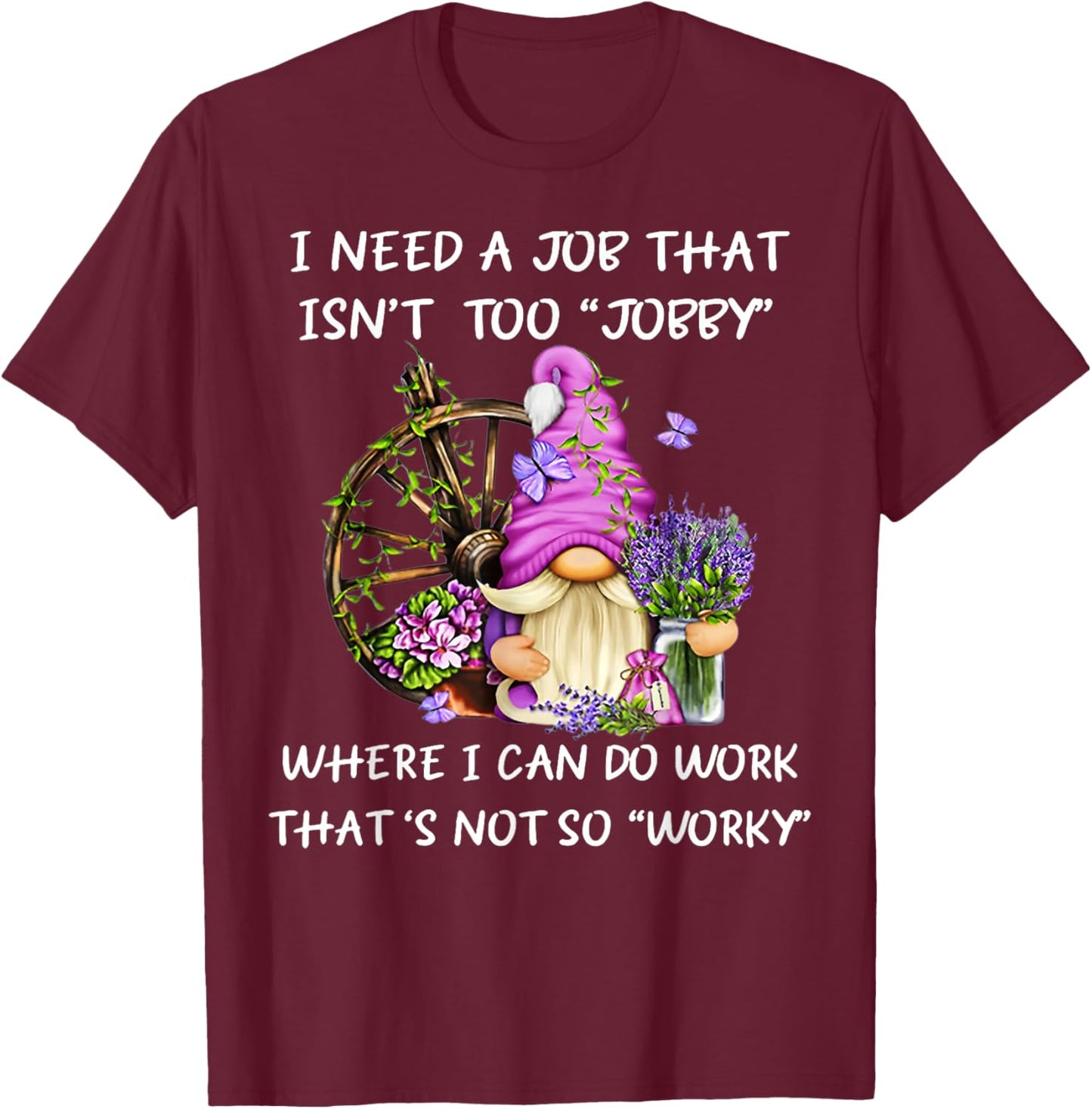 Gnome I Need A Job That Isn't Too Jobby Where I Can Do Work T-Shirt - T-Shirt | Maroon
