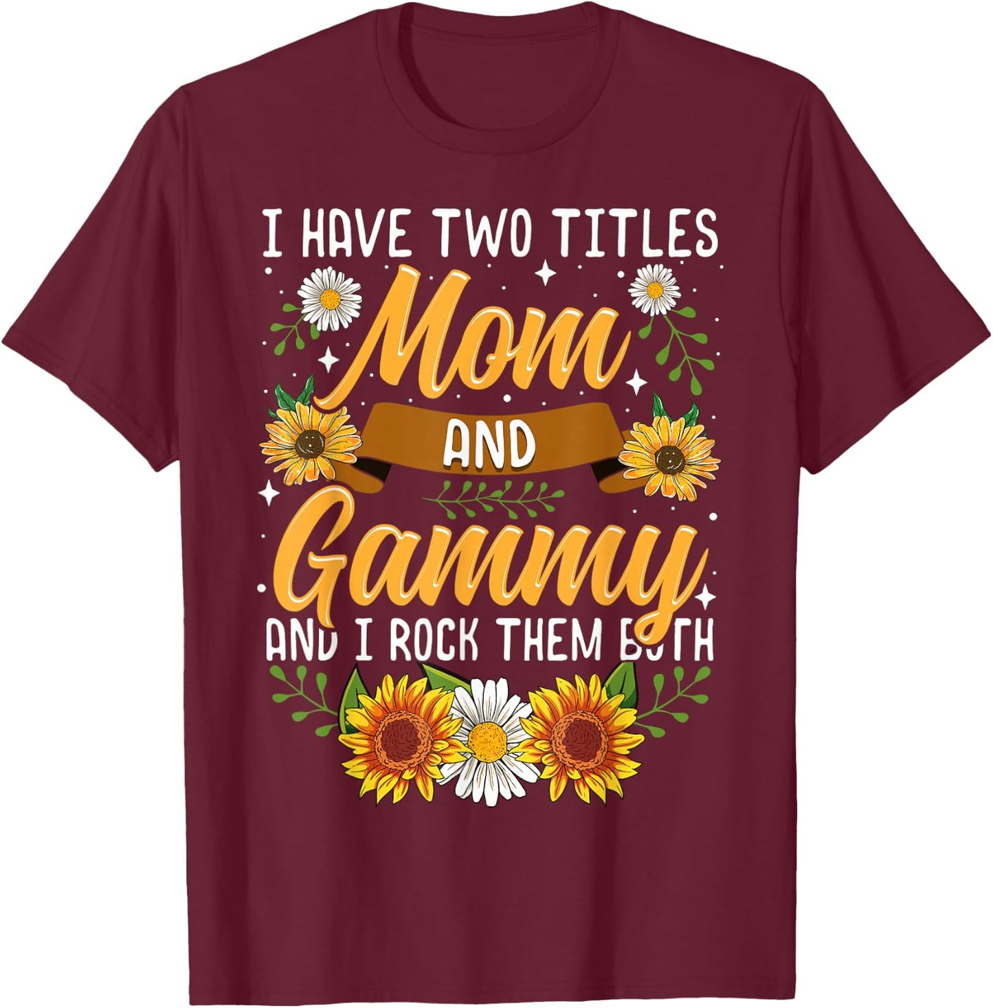 I Have Two Titles Mom And Gammy Shirt Mothers Day Gifts T-Shirt - T-Shirt | Maroon