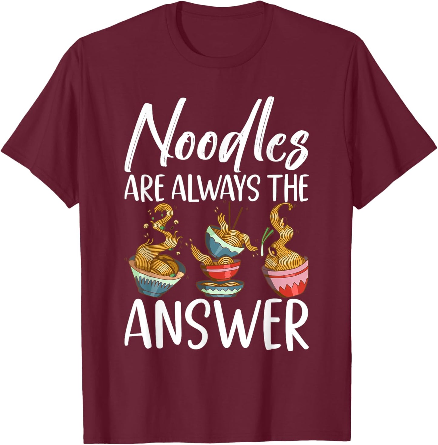 Noodles are always the Answer Noodles T-Shirt - T-Shirt | Maroon