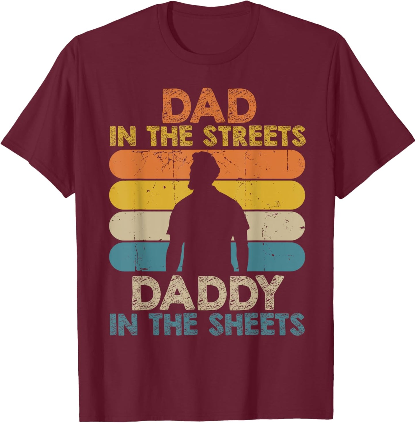 Dad In The Streets Daddy In The Sheets Funny Fathers Day T-Shirt - T-Shirt | Maroon