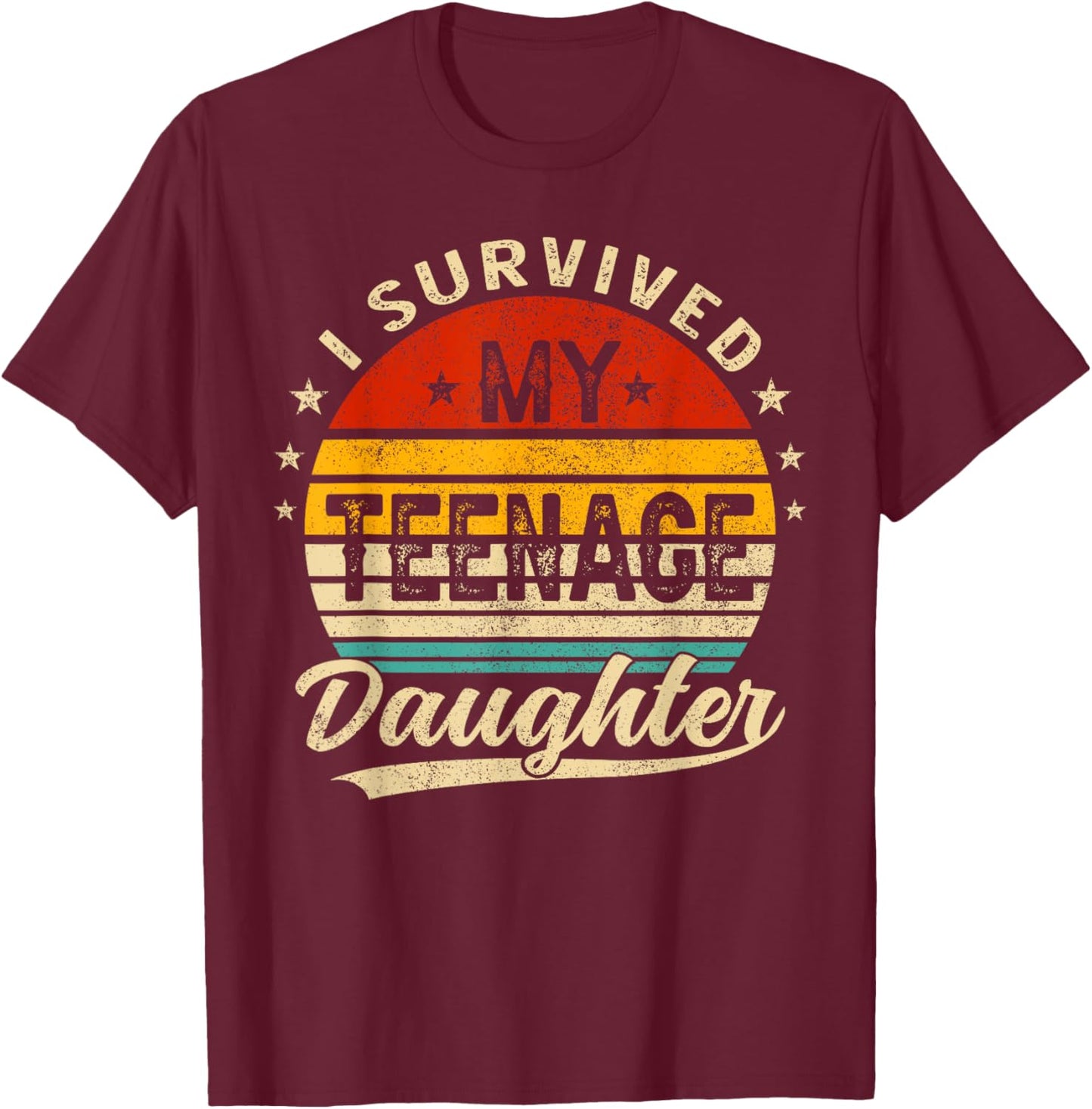 I Survived My Teenage Daughter Teenager Funny Dad Mom T-Shirt - T-Shirt | Maroon