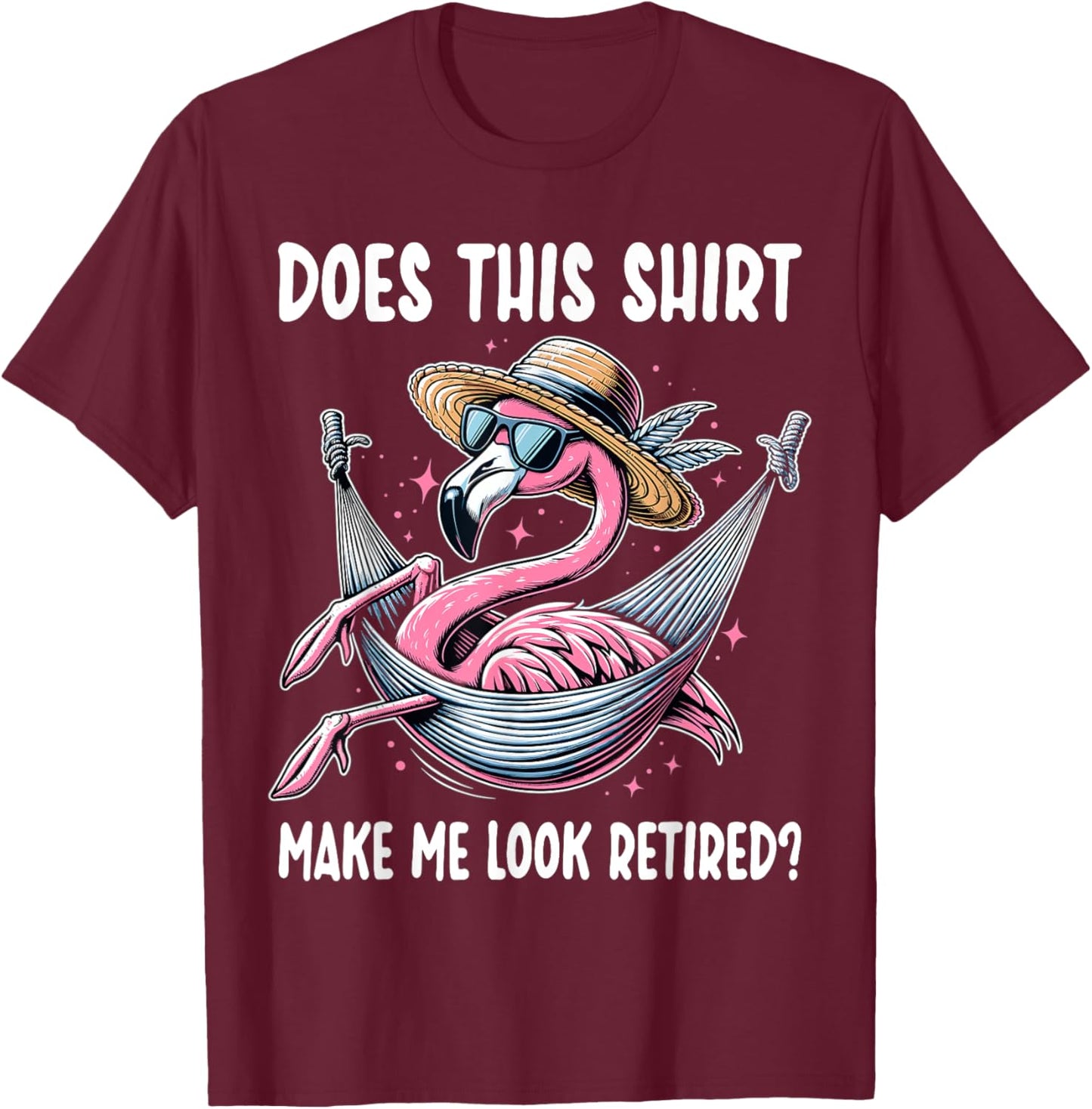 Flamingo Retirement Does This Shirt Make Me Look Retired T-Shirt - T-Shirt | Maroon