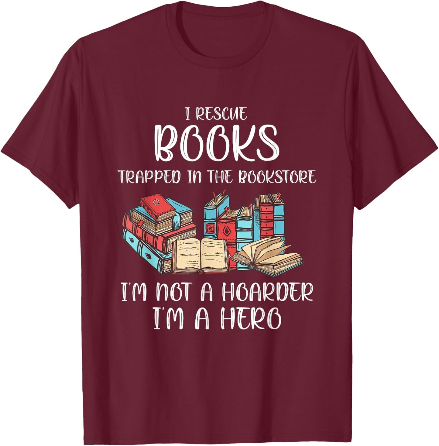 I Rescue Book Trapped In The Bookstore I'm Not A Hoarder T-Shirt - T-Shirt | Maroon