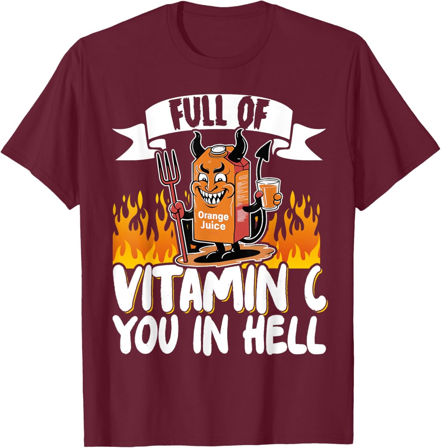 Full Of Vitamin C You In Hell T-Shirt - T-Shirt | Maroon