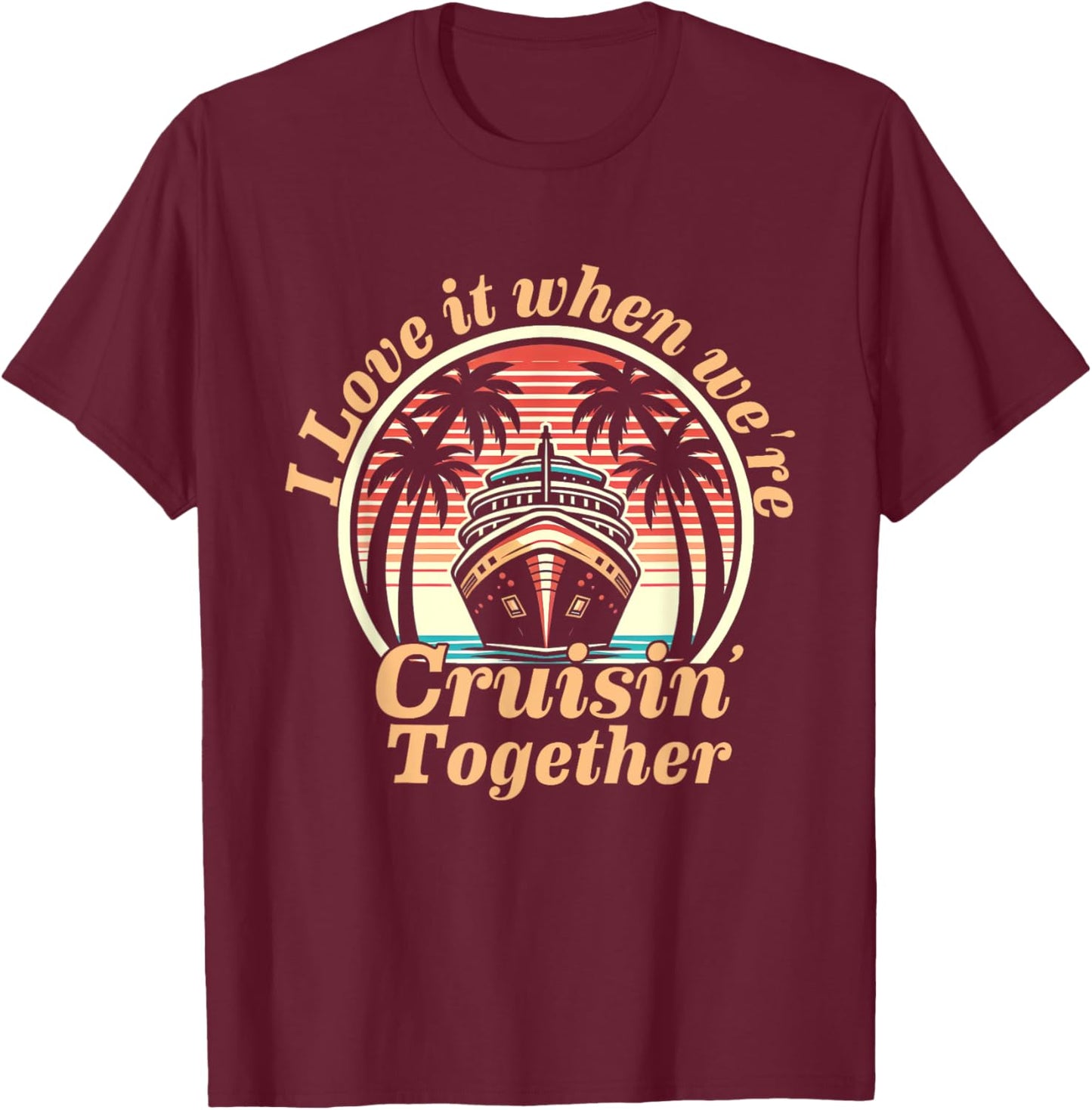 Vintage Retro I Love It When We're Cruisin Together 2024 Family Cruise , Small T-Shirt - T-Shirt | Maroon