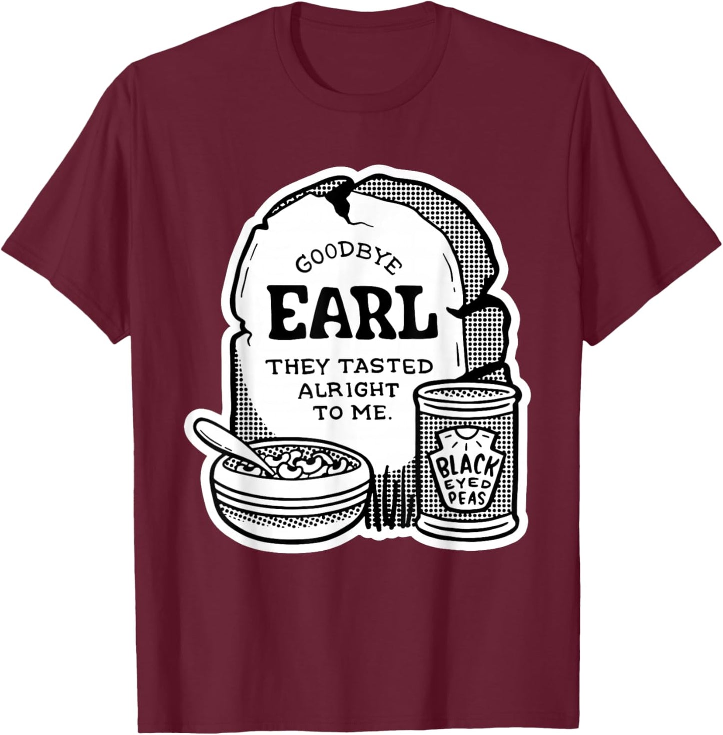 Goodbye Earl | Some Of Youl Don't Know What Happened To Earl T-Shirt - T-Shirt | Maroon
