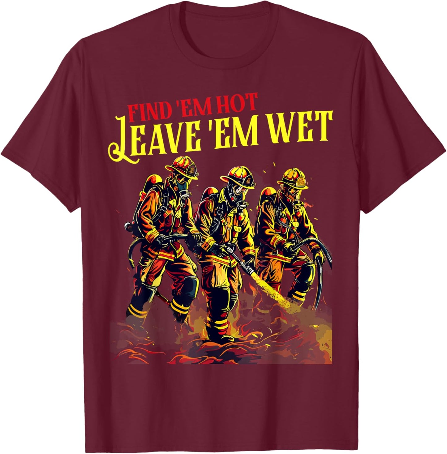 Firefighter Firemen Find Em Hot Leave Wet Funny Gift , Small, Black T-Shirt - T-Shirt | Maroon