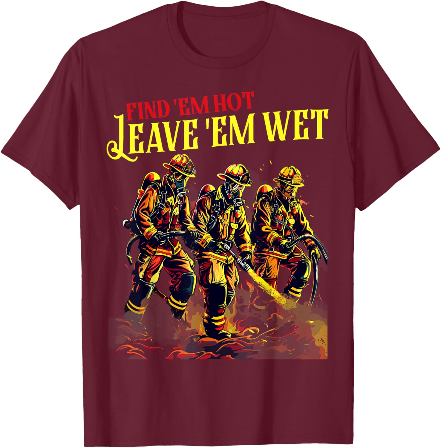 Firefighter Firemen Find Em Hot Leave Wet Funny Gift , Small, Black T-Shirt - T-Shirt | Maroon