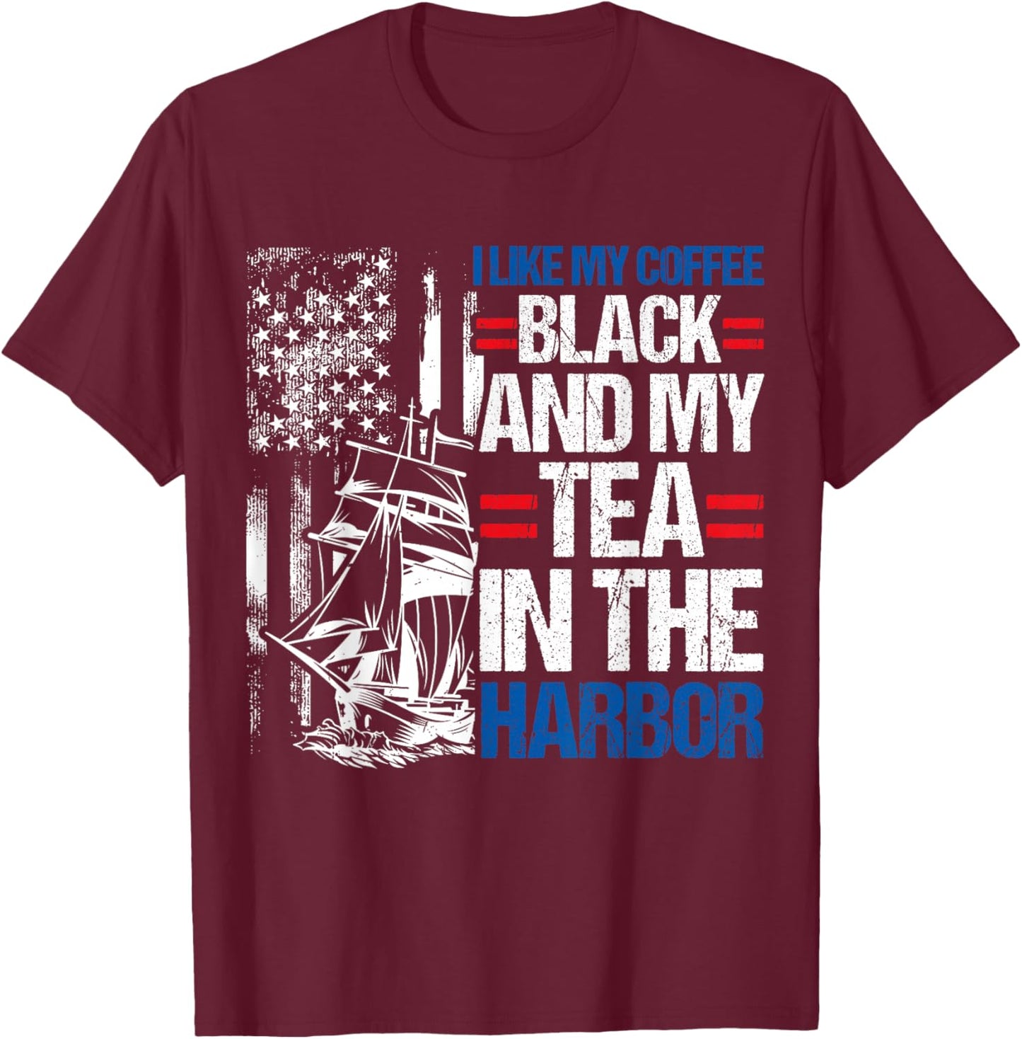I LIKE MY COFFEE BLACK AND MY TEA IN THE HARBOR History Fan T-Shirt - T-Shirt | Maroon