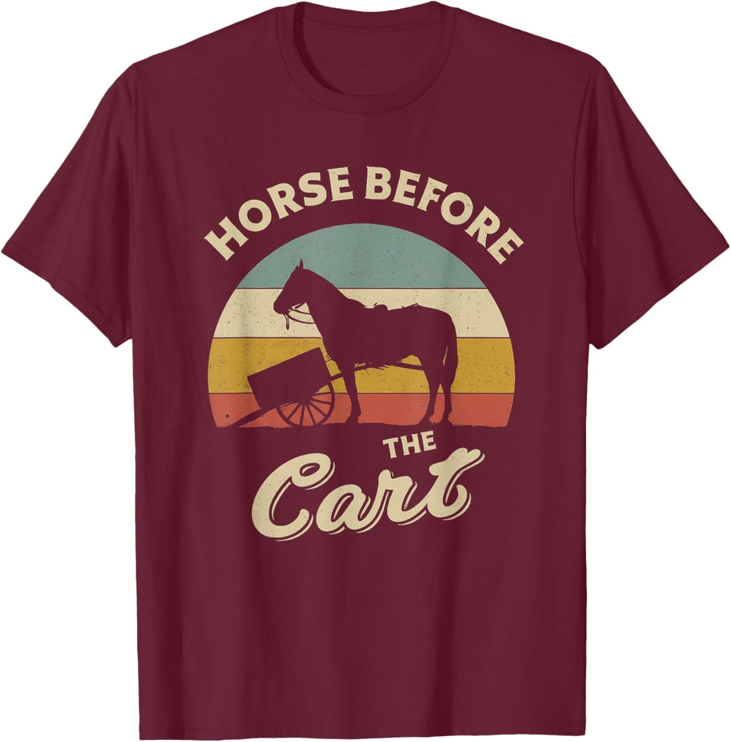 Horses Lover Funny design about Horse Before The Cart Retro T-Shirt - T-Shirt | Maroon