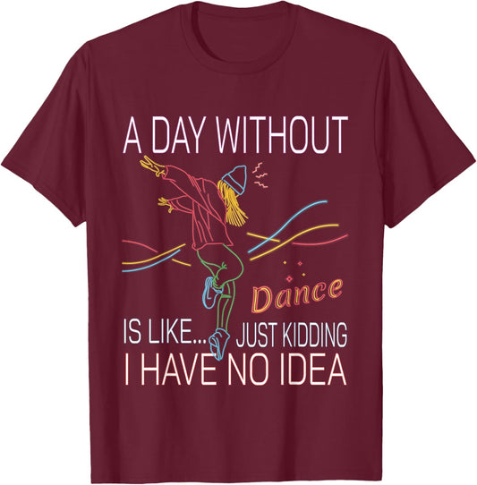 A Day Without Dance Is Like - Funny Dance T-Shirt - T-Shirt | Maroon