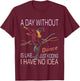 A Day Without Dance Is Like - Funny Dance T-Shirt - T-Shirt | Maroon