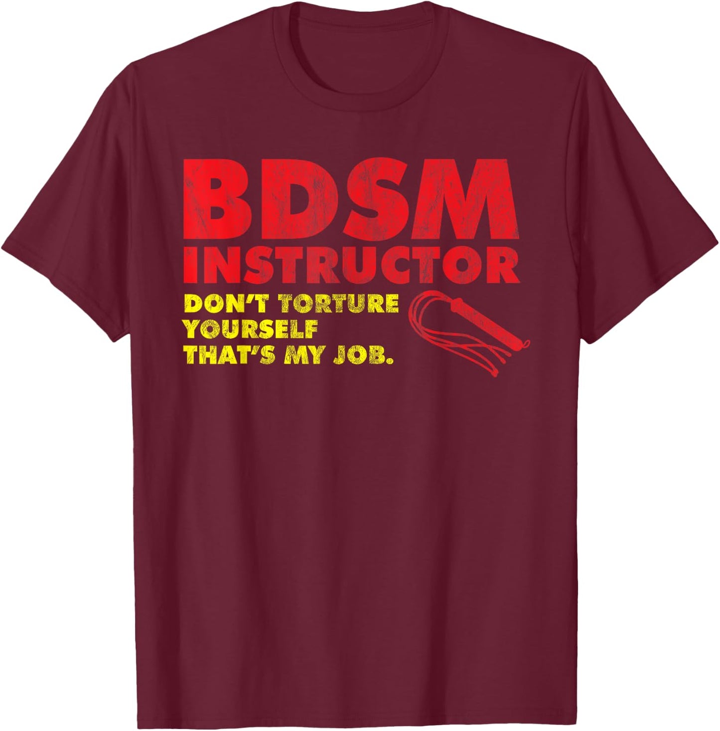 Don't Torture Yourself That's My Job | Kinky BDSM Instructor T-Shirt - T-Shirt | Maroon