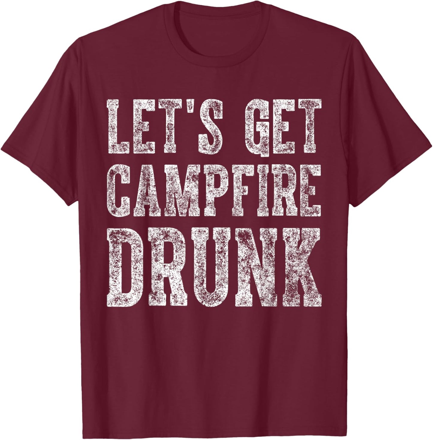 Cute Drinking Gift Funny Let's Get Campfire Drunk T-Shirt - T-Shirt | Maroon